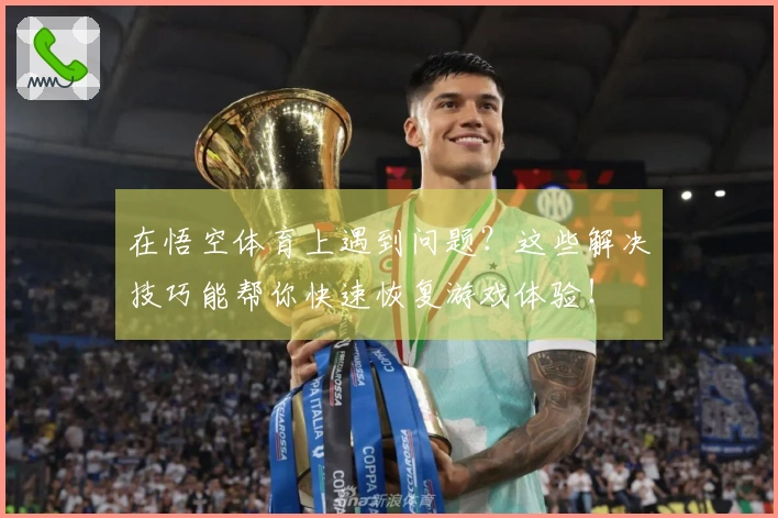 在悟空体育上遇到问题？这些解决技巧能帮你快速恢复游戏体验！