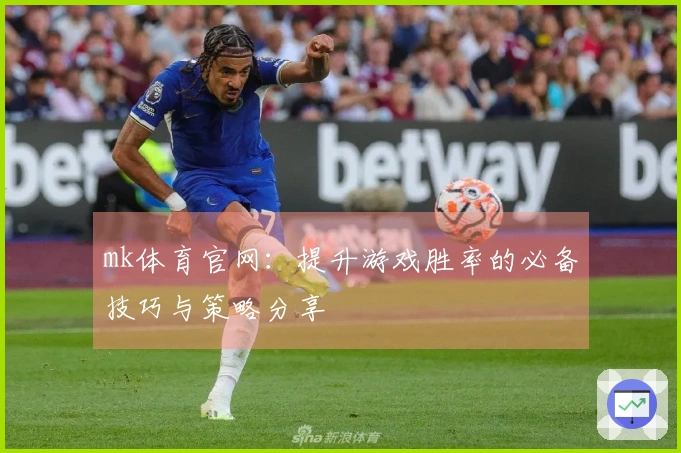 mk体育官网：提升游戏胜率的必备技巧与策略分享