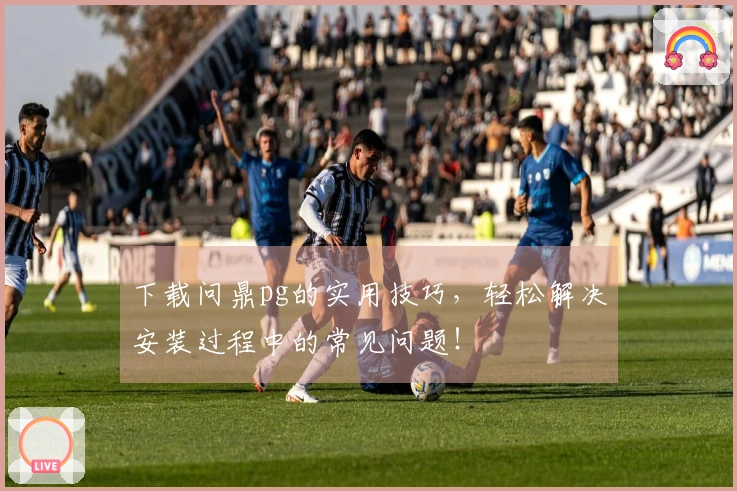 下载问鼎pg的实用技巧，轻松解决安装过程中的常见问题！